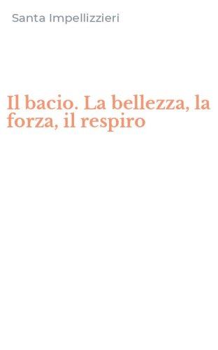 Il bacio. La bellezza, la forza, il respiro