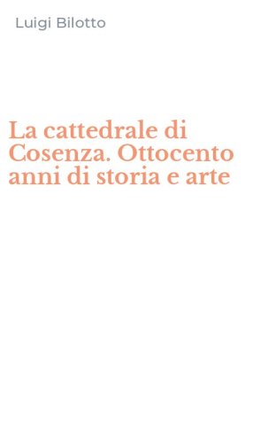 La cattedrale di Cosenza. Ottocento anni di storia e arte