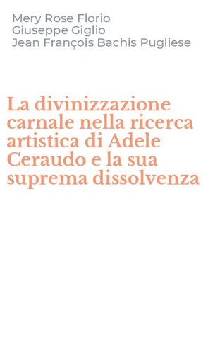 La divinizzazione carnale nella ricerca artistica di Adele Ceraudo e la sua suprema dissolvenza