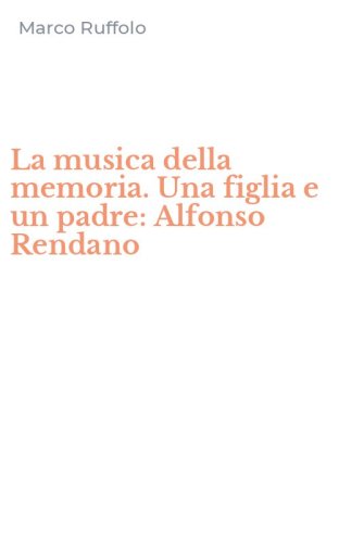 La musica della memoria. Una figlia e un padre: Alfonso Rendano