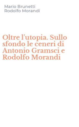 Oltre l'utopia. Sullo sfondo le ceneri di Antonio Gramsci e Rodolfo Morandi