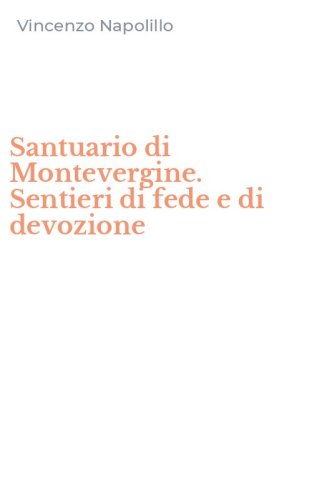Santuario di Montevergine. Sentieri di fede e di devozione