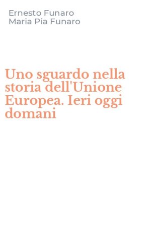 Uno sguardo nella storia dell'Unione Europea. Ieri oggi domani