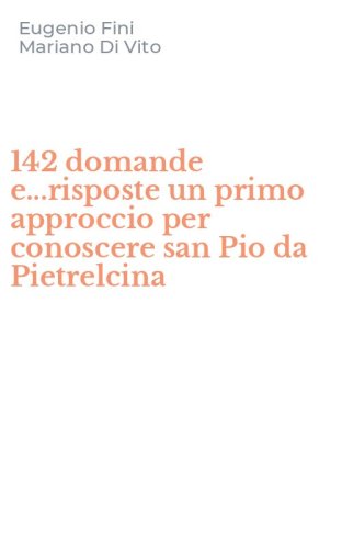 142 domande e...risposte un primo approccio per conoscere san Pio da Pietrelcina