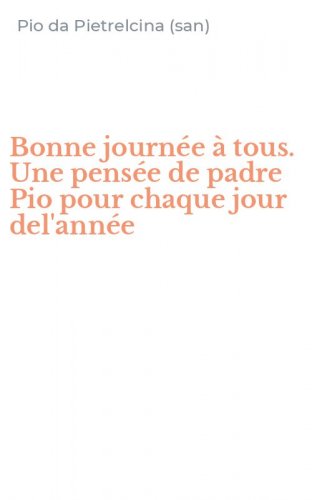 Bonne journ&eacute;e &agrave; tous. Une pens&eacute;e de padre Pio pour chaque jour del'ann&eacute;e