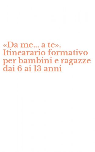 &laquo;Da me... a te&raquo;. Itinearario formativo per bambini e ragazze dai 6 ai 13 anni
