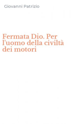 Fermata Dio. Per l'uomo della civilt&agrave; dei motori