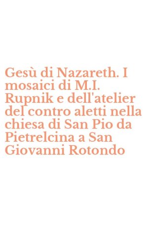 Ges&ugrave; di Nazareth. I mosaici di M.I. Rupnik e dell'atelier del contro aletti nella chiesa di San Pio da Pietrelcina a San Giovanni Rotondo