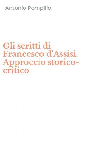 Gli scritti di Francesco d'Assisi. Approccio storico-critico