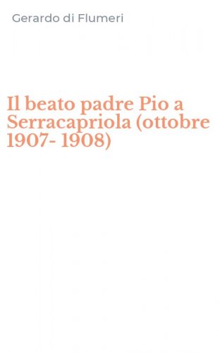 Il beato padre Pio a Serracapriola (ottobre 1907-1908)