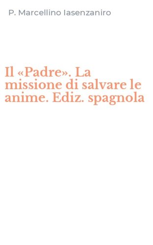 Il &laquo;Padre&raquo;. La missione di salvare le anime. Ediz. spagnola