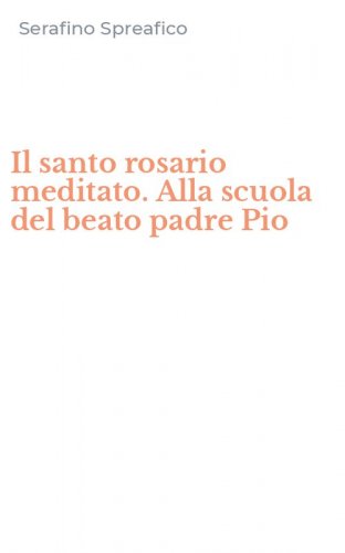 Il santo rosario meditato. Alla scuola del beato padre Pio