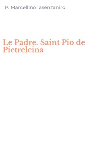 Le Padre. Saint Pio de Pietrelcina
