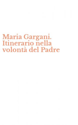 Maria Gargani. Itinerario nella volont&agrave; del Padre