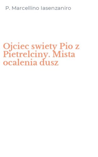 Ojciec swiety Pio z Pietrelciny. Mista ocalenia dusz