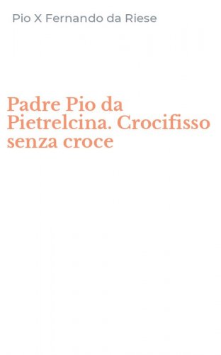 Padre Pio da Pietrelcina. Crocifisso senza croce