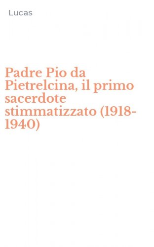Padre Pio da Pietrelcina, il primo sacerdote stimmatizzato (1918-1940)