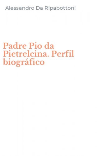 Padre Pio da Pietrelcina. Perfil biogr&aacute;fico