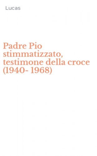 Padre Pio stimmatizzato, testimone della croce (1940-1968)