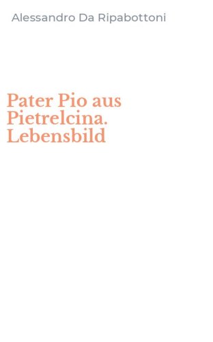 Pater Pio aus Pietrelcina. Lebensbild