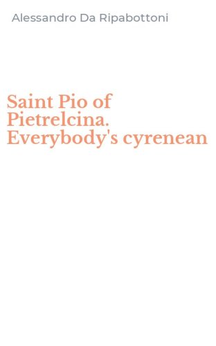 Saint Pio of Pietrelcina. Everybody's cyrenean