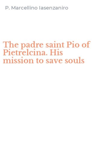 The padre saint Pio of Pietrelcina. His mission to save souls