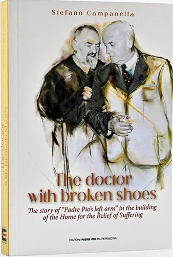 The doctor with broken shoes. The story of &laquo;Padre Pio's left arm&raquo; in the building of the home of the relief of suffering