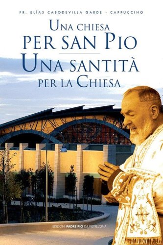 Una Chiesa per san Pio. Una santit&agrave; per la Chiesa