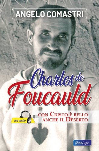 Carlo de Foucauld. Con Cristo &egrave; bello anche il deserto