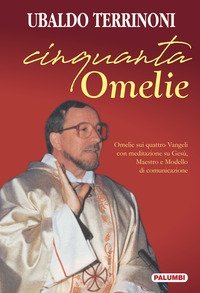Cinquanta omelie. Omelie sui quattro Vangeli con meditazione su Ges&ugrave;, Maestro e Modello di comunicazione