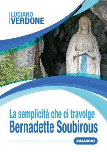 La semplicit&agrave; che ci travolge. Bernadette Soubirous