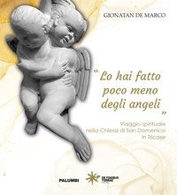 &laquo;Lo hai fatto poco meno degli angeli&raquo;. Viaggio spirituale nella Chiesa di San Domenico in Tricase