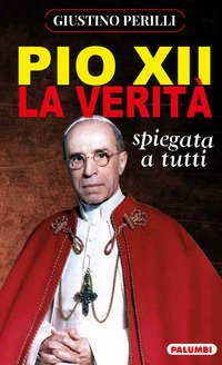 Pio XII. La verit&agrave; spiegata a tutti