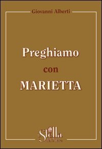 Preghiamo con Marietta. Un itinerario di preghiera secondo la spiritualit&agrave; gorettiana