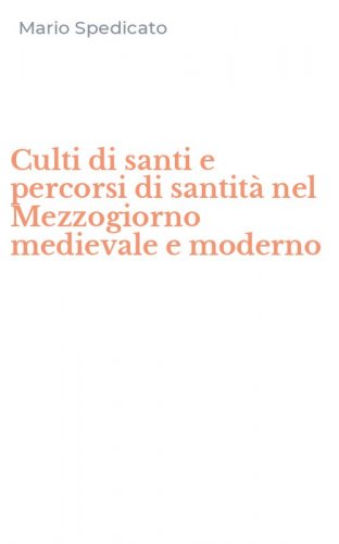 Culti di santi e percorsi di santit&agrave; nel Mezzogiorno medievale e moderno