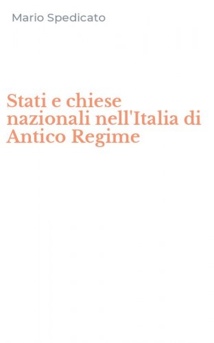 Stati e chiese nazionali nell'Italia di Antico Regime