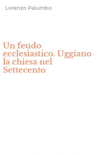 Un feudo ecclesiastico. Uggiano la chiesa nel Settecento