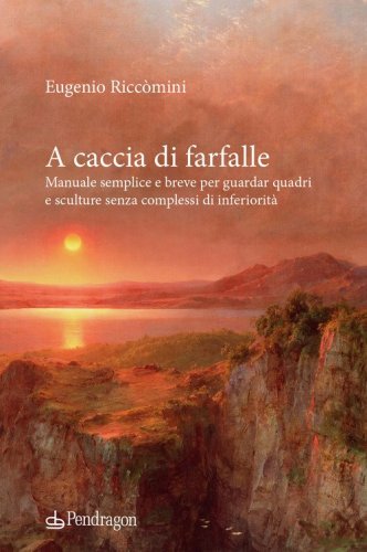 A caccia di farfalle. Manuale semplice e breve per guardar quadri e sculture senza complessi di inferiorit&agrave;