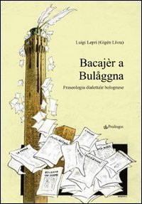 Bacaj&egrave;r a Bulaggna. Fraseologia dialettale bolognese
