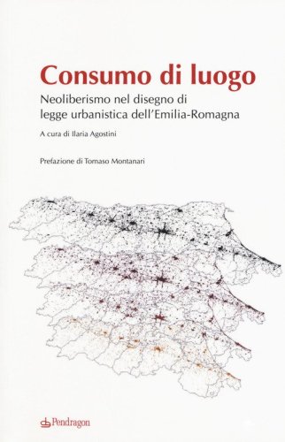 Consumo di luogo. Neoliberismo nel disegno di  legge urbanistica dell'Emilia-Romagna