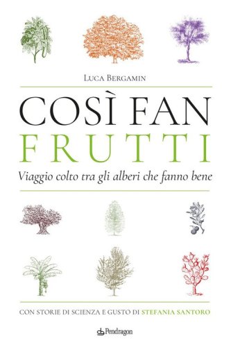 Cos&igrave; fan frutti. Viaggio colto tra gli alberi che fanno bene. Con storie di scienza e gusto