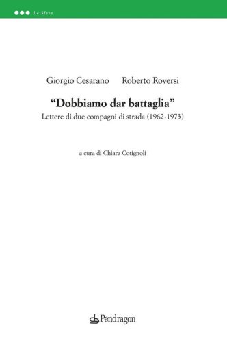 &laquo;Dobbiamo dar battaglia&raquo;. Lettere di due compagni di strada (1962-1973)