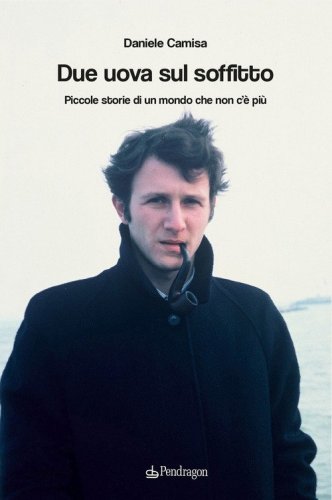 Due uova sul soffitto. Piccole storie di un mondo che non c'&egrave; pi&ugrave;