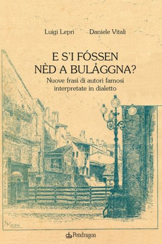 E s'i f&oacute;ssen n&egrave;d a Bul&aring;ggna? Nuove frasi di autori famosi interpretate in dialetto