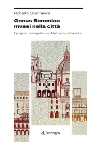Genus Bononiae musei nella citt&agrave;. Il progetto museografico, architettonico e urbanistico