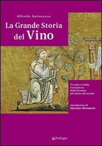 La grande storia del vino. Tra mito e realt&agrave;, l'evoluzione della bevanda pi&ugrave; antica del mondo