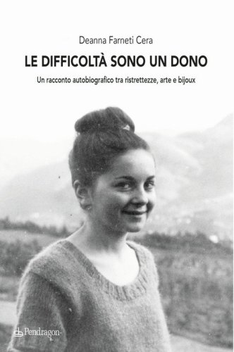 Le difficolt&agrave; sono un dono. Un racconto autobiografico tra ristrettezze, arte e bijoux
