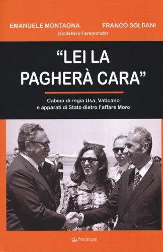 &laquo;Lei la pagher&agrave; cara&raquo;. Cabina di regia USA, Vaticano e apparati di Stato dietro l'affare Moro