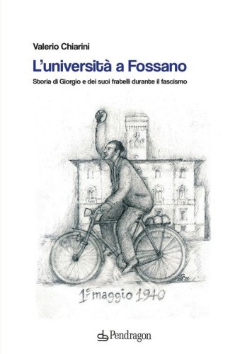 L'universit&agrave; a Fossano. Storia di Giorgio e dei suoi fratelli durante il fascismo