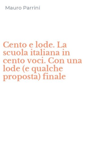 Cento e lode. La scuola italiana in cento voci. Con una lode (e qualche proposta) finale